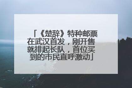 《楚辞》特种邮票在武汉首发，刚开售就排起长队，首位买到的市民直呼激动