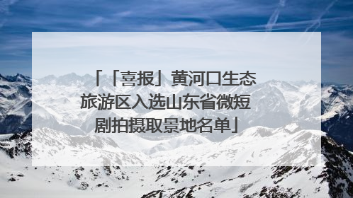 「喜报」黄河口生态旅游区入选山东省微短剧拍摄取景地名单
