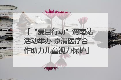 “爱目行动”渭南站活动举办 京渭医疗合作助力儿童视力保护