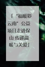 “福暖彩云南”公益项目走进保山 传递温暖与关爱
