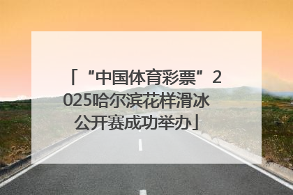 “中国体育彩票”2025哈尔滨花样滑冰公开赛成功举办