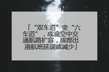 “双车道”变“六车道”，成渝空中交通航路扩容，成都出港航班延误或减少