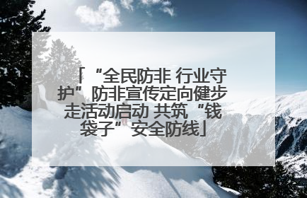 “全民防非 行业守护”防非宣传定向健步走活动启动 共筑“钱袋子”安全防线