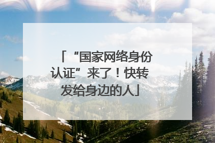 “国家网络身份认证”来了！快转发给身边的人