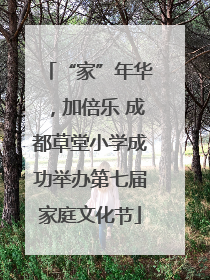 “家”年华，加倍乐 成都草堂小学成功举办第七届家庭文化节