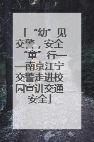 “幼”见交警，安全“童”行——南京江宁交警走进校园宣讲交通安全