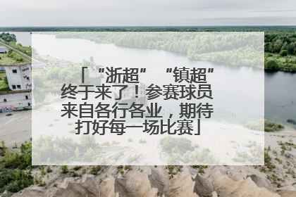 “浙超”“镇超”终于来了！参赛球员来自各行各业，期待打好每一场比赛