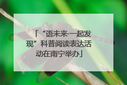 “语未来·一起发现”科普阅读表达活动在南宁举办