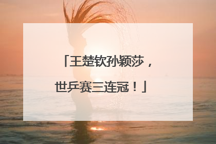 王楚钦孙颖莎，世乒赛三连冠！