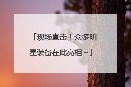 现场直击！众多明星装备在此亮相～