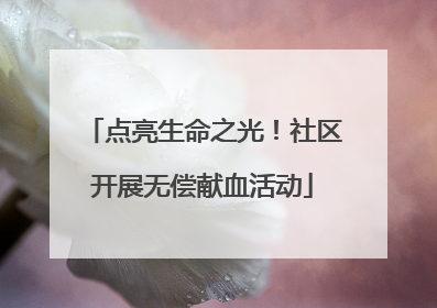 点亮生命之光！社区开展无偿献血活动