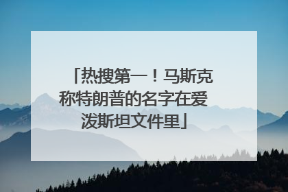 热搜第一！马斯克称特朗普的名字在爱泼斯坦文件里
