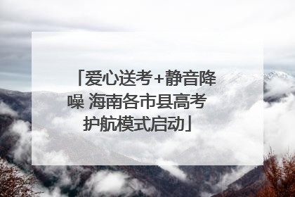 爱心送考+静音降噪 海南各市县高考护航模式启动