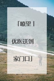 瞭望丨优医送到家门口