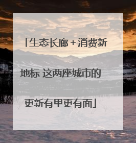 生态长廊＋消费新地标 这两座城市的更新有里更有面