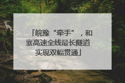 皖豫“牵手”，和襄高速全线最长隧道实现双幅贯通