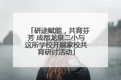 研途赋能，共育芬芳 成都龙泉二小与这所学校开展家校共育研讨活动