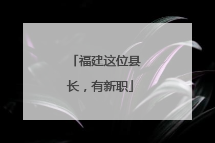 福建这位县长，有新职