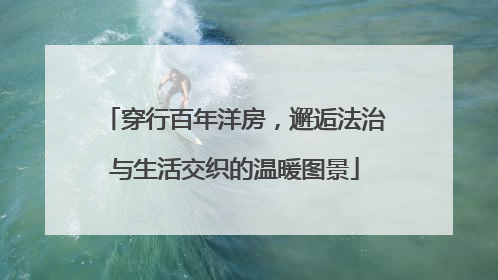 穿行百年洋房，邂逅法治与生活交织的温暖图景