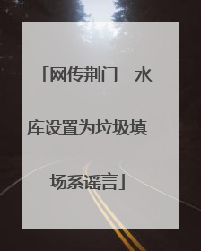 网传荆门一水库设置为垃圾填场系谣言