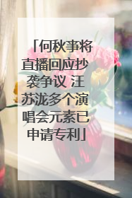 何秋亊将直播回应抄袭争议 汪苏泷多个演唱会元素已申请专利
