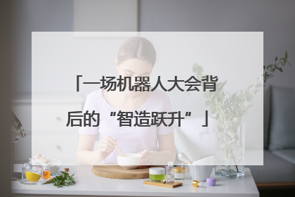 一场机器人大会背后的“智造跃升”