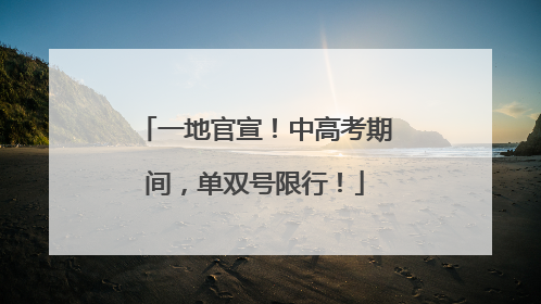 一地官宣！中高考期间，单双号限行！