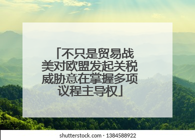 不只是贸易战 美对欧盟发起关税威胁意在掌握多项议程主导权