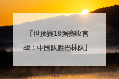 世预赛18强赛收官战：中国队胜巴林队