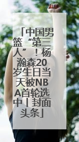 中国男篮“第三人”！杨瀚森20岁生日当天被NBA首轮选中丨封面头条