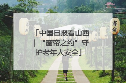 中国日报看山西｜“窗帘之约”守护老年人安全