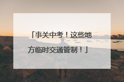 事关中考！这些地方临时交通管制！