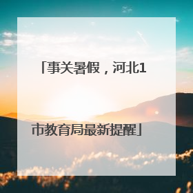事关暑假，河北1市教育局最新提醒