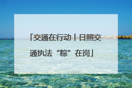交通在行动丨日照交通执法“粽”在岗