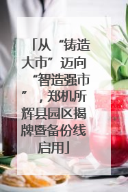 从“铸造大市”迈向“智造强市”，郑机所辉县园区揭牌暨备份线启用