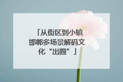 从街区到小镇 邯郸多场景解码文化“出圈”