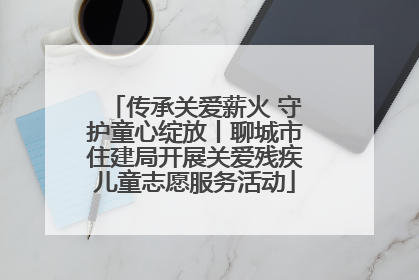 传承关爱薪火 守护童心绽放丨聊城市住建局开展关爱残疾儿童志愿服务活动