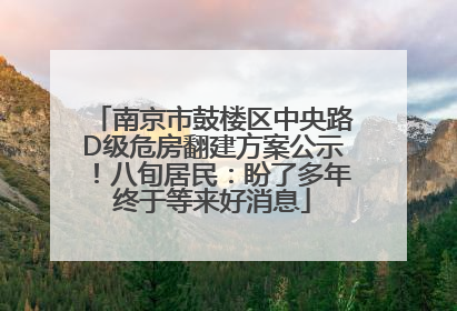 南京市鼓楼区中央路D级危房翻建方案公示！八旬居民：盼了多年终于等来好消息