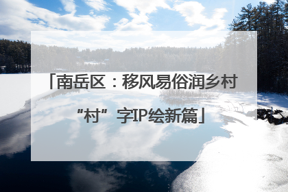 南岳区：移风易俗润乡村 “村”字IP绘新篇
