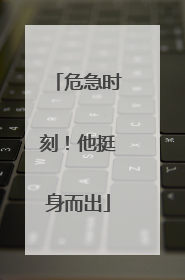 危急时刻！他挺身而出