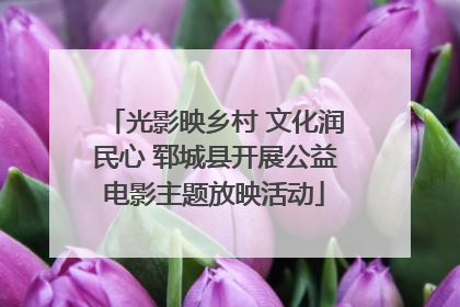 光影映乡村 文化润民心 郓城县开展公益电影主题放映活动