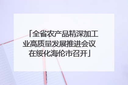 全省农产品精深加工业高质量发展推进会议在绥化海伦市召开