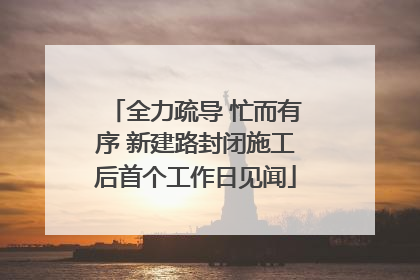 全力疏导 忙而有序 新建路封闭施工后首个工作日见闻