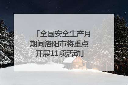 全国安全生产月期间洛阳市将重点开展11项活动