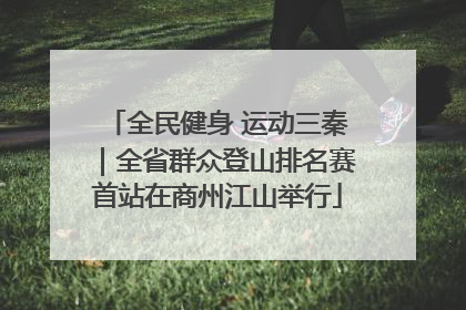 全民健身 运动三秦｜全省群众登山排名赛首站在商州江山举行