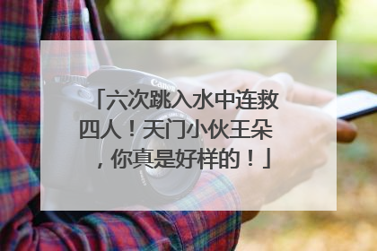 六次跳入水中连救四人！天门小伙王朵，你真是好样的！