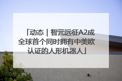 动态｜智元远征A2成全球首个同时拥有中美欧认证的人形机器人
