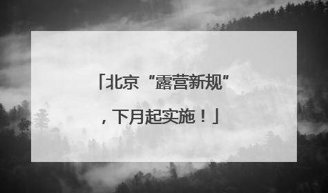 北京“露营新规”，下月起实施！