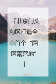 北京门头沟区打造全市首个“园区露营地”