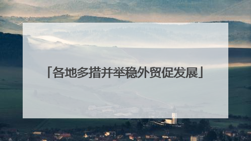 各地多措并举稳外贸促发展